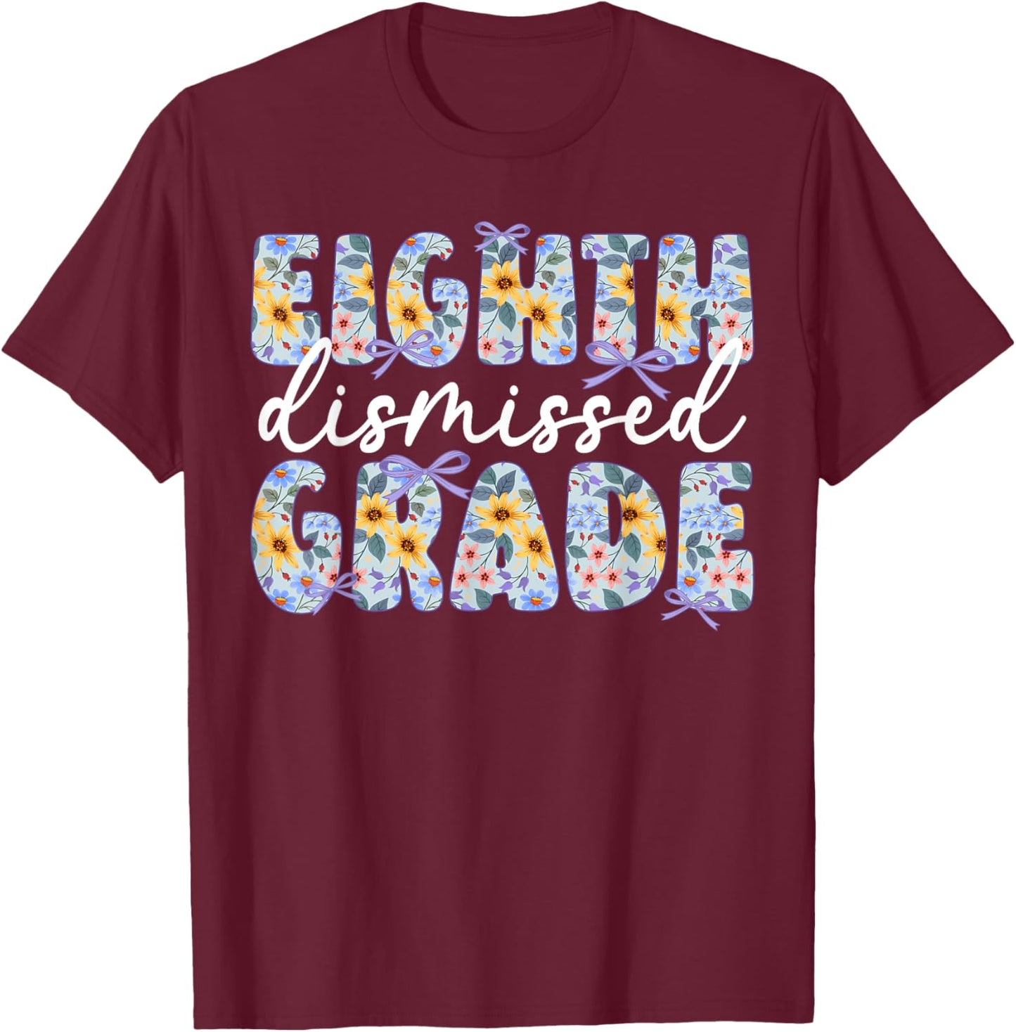 Eighth Grade Dismissed 8th Grade Last Day of 8th Grade T-Shirt - T-Shirt | Maroon