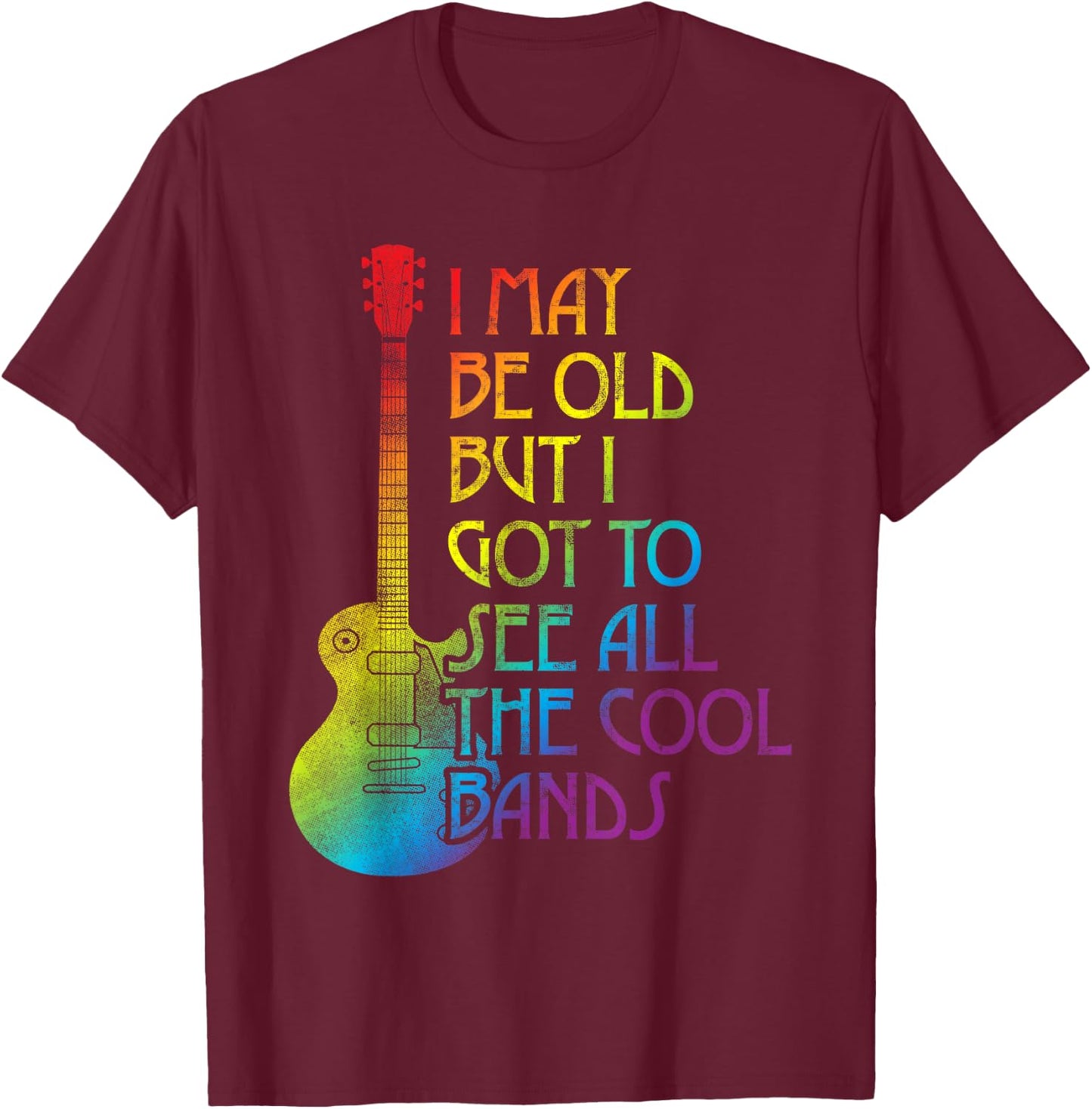 I May Be Old But I Got to See All The Cool Bands Retro T-Shirt - T-Shirt | Maroon