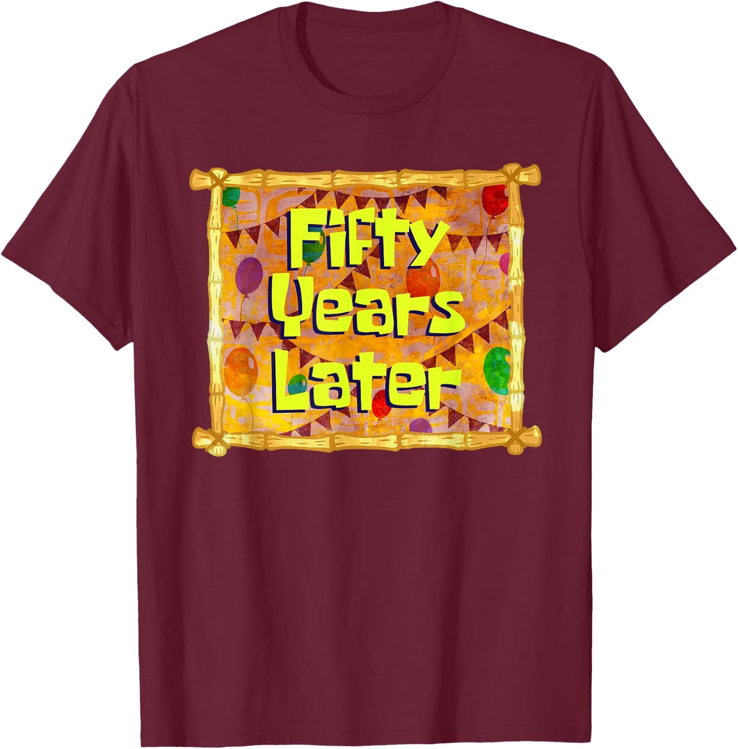Fifty Years Later 50th Birthday 50 Year Old Funny Meme T-Shirt - T-Shirt | Maroon