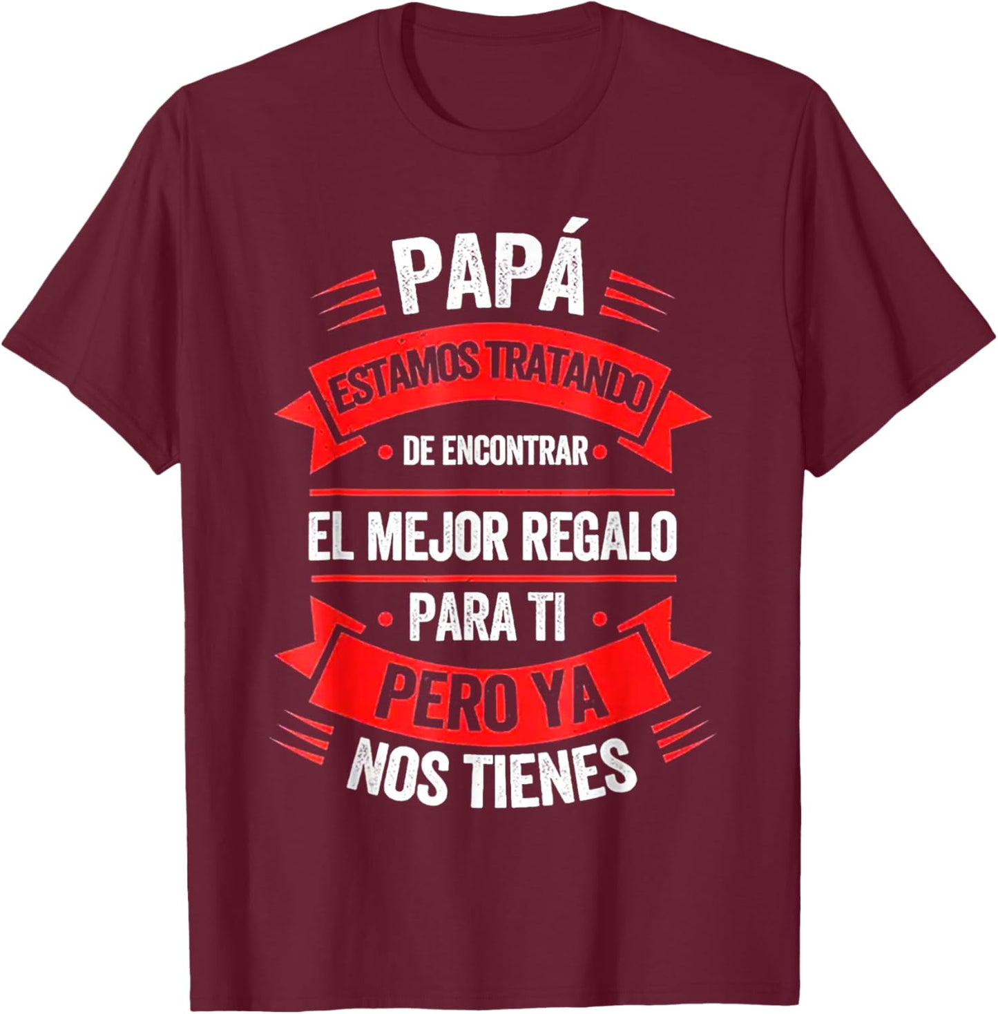 Papa Estamos Tratando De Encontrar El Mejr Regalo Para Ti T-Shirt - T-Shirt | Maroon