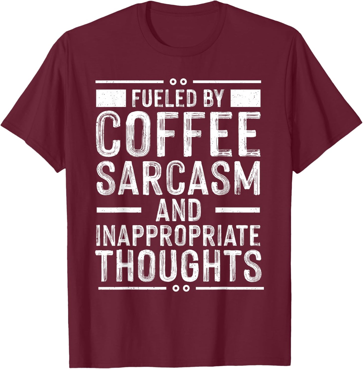 Fueled By Coffee Sarcasm And Inappropriate Thoughts Funny T-Shirt - T-Shirt | Maroon