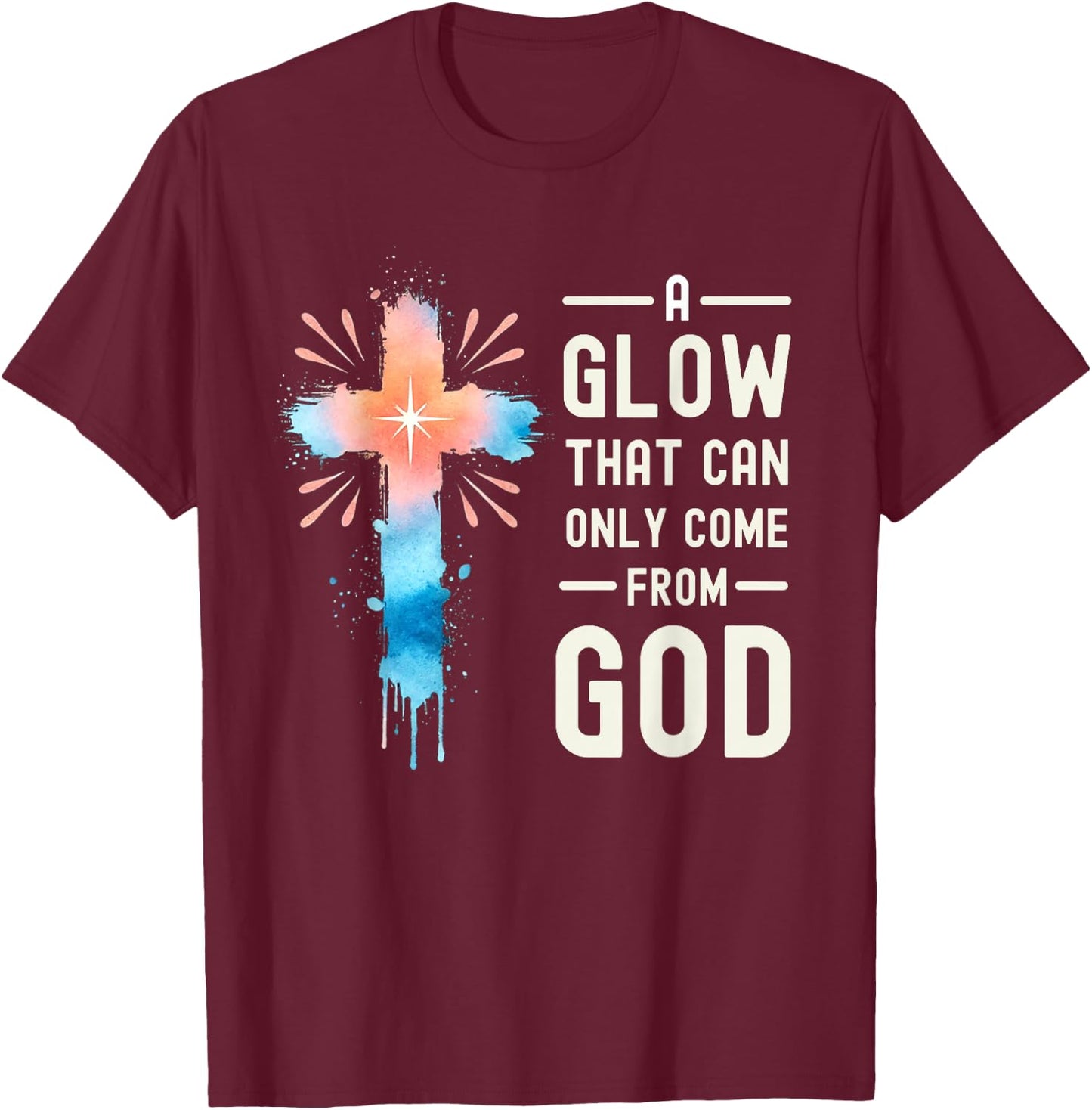 A Glow That Can Only Come From God Religious Quotes T-Shirt - T-Shirt | Maroon