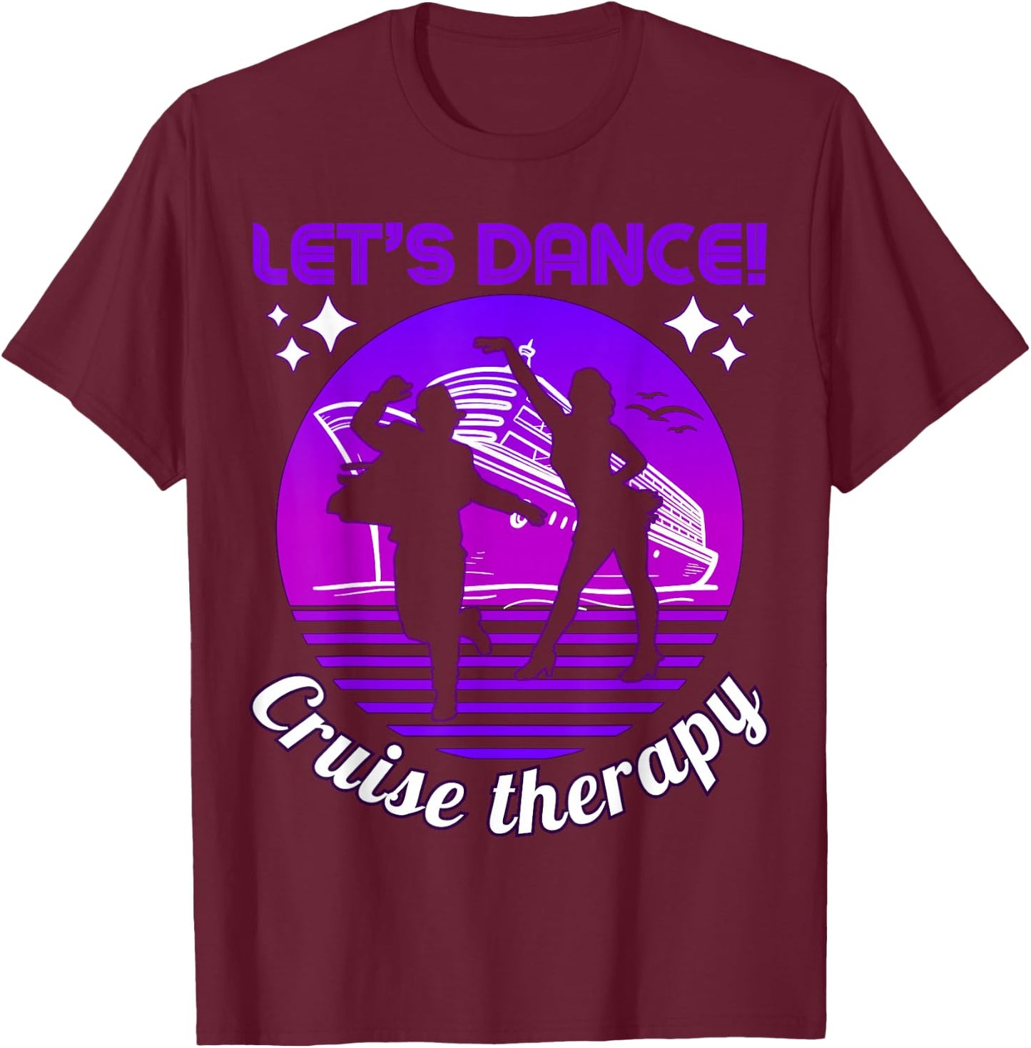 Let's Dance! Cruise Therapy Ship Vacation Summer Dancers Fun T-Shirt - T-Shirt | Maroon