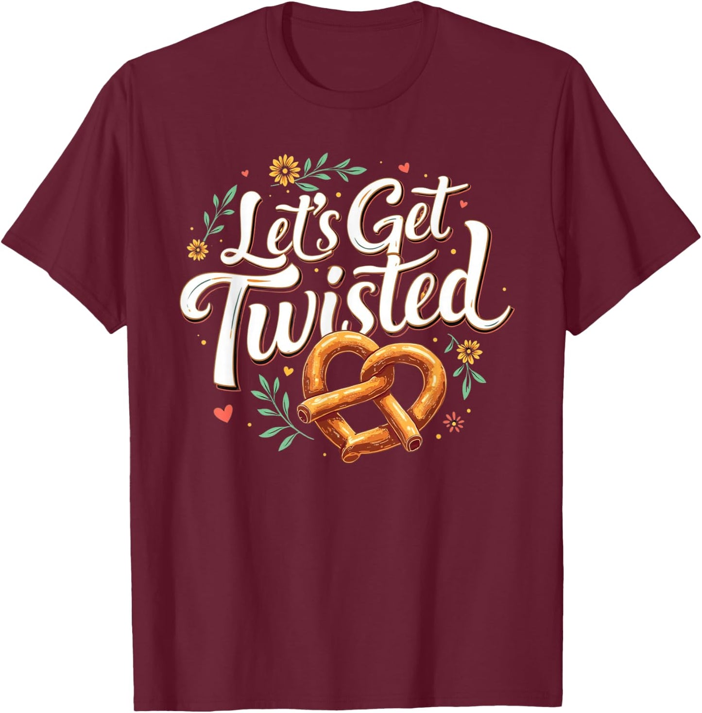 Oktoberfest Let's Get Twisted Funny Pretzel Lover Top T-Shirt - T-Shirt | Maroon