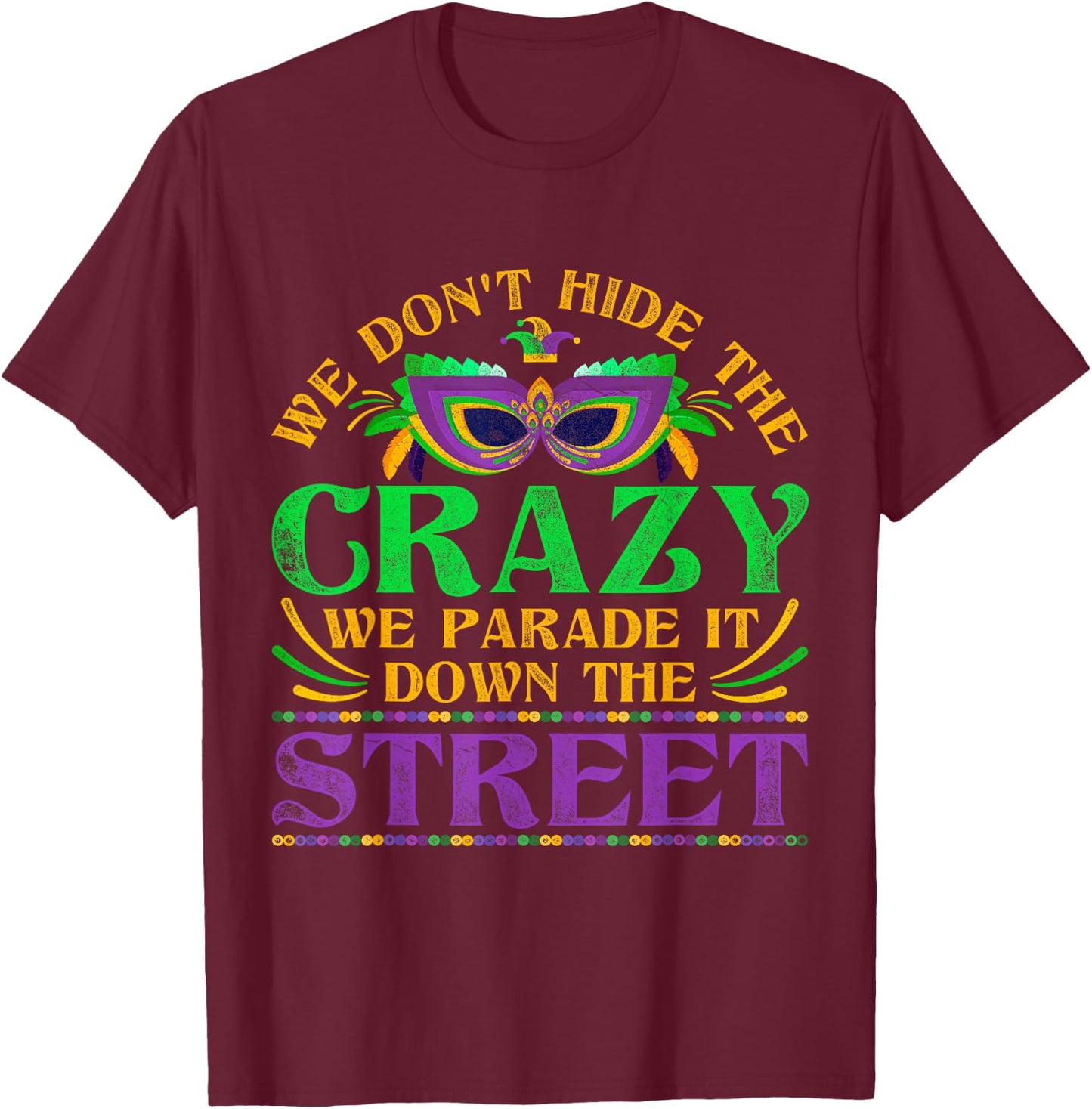 We Dont Hide The Crazy We Parade It Mardi Gras Small T-Shirt - T-Shirt | Maroon