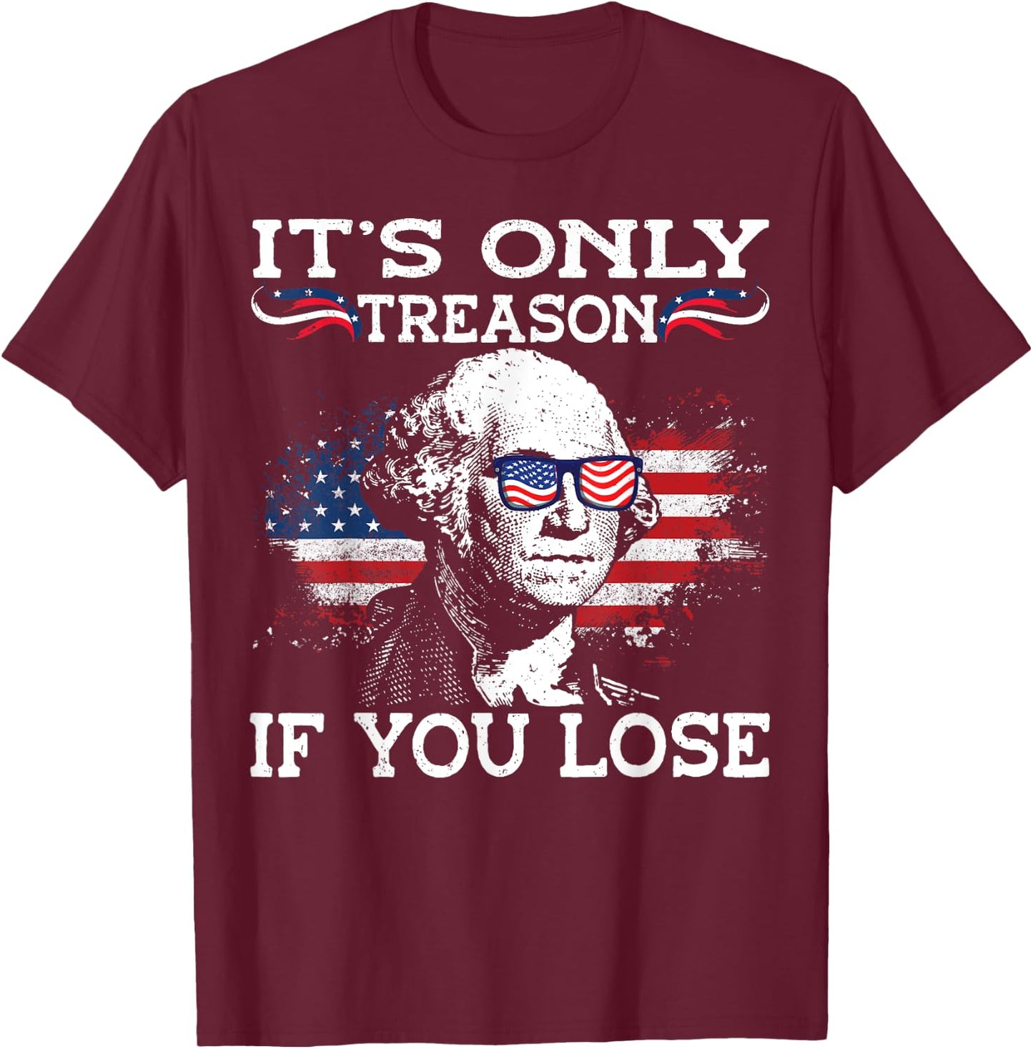 George Washington It's Only Treason If You Lose 4th Of July Men T-Shirt - T-Shirt | Maroon