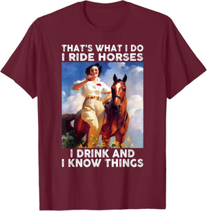 That's What I Do I Ride Horses I Drink And I Know Things Fun T-Shirt - T-Shirt | Maroon