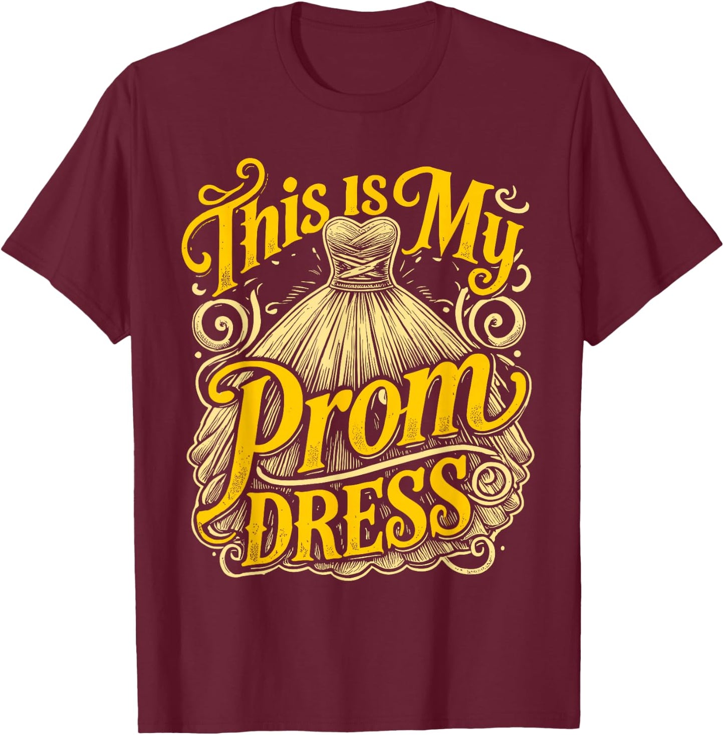 School Prom This Is My Prom Dress Prom Night T-Shirt - T-Shirt | Maroon