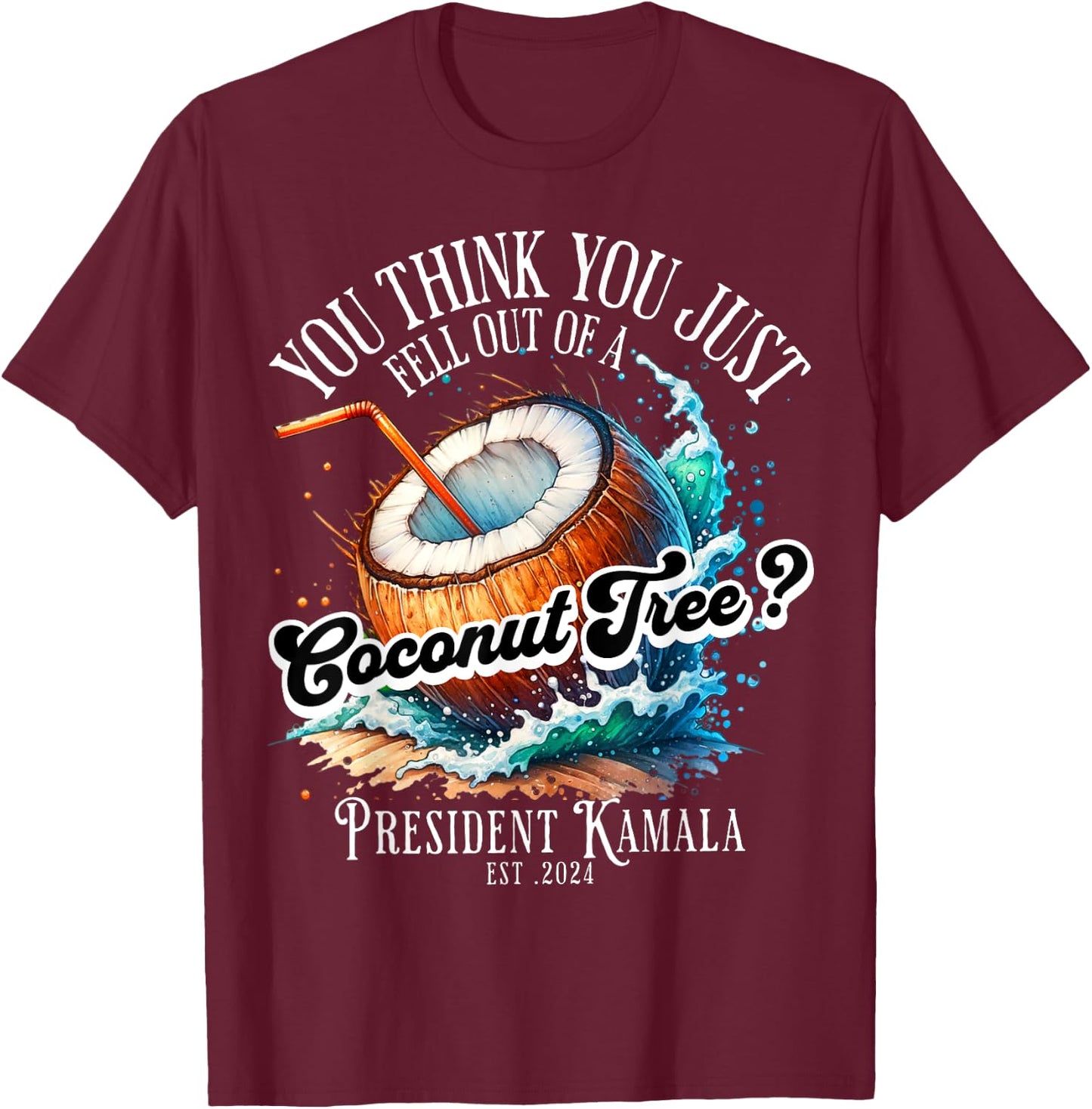 Kamala You Think You Just Fell Out Of A Coconut Tree Funny T-Shirt - T-Shirt | Maroon