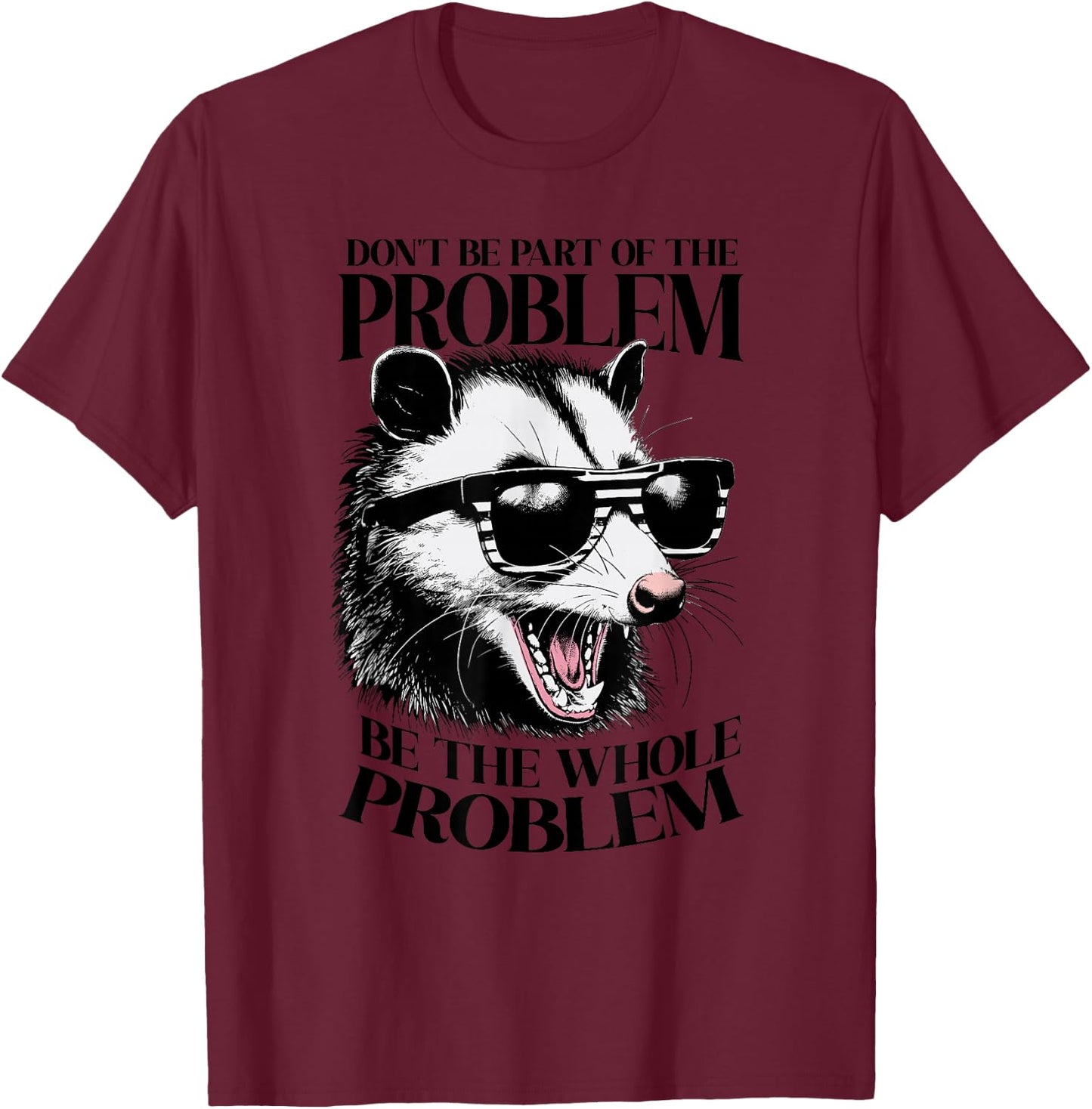 Don't Be Part Of The Problem Be The Whole Problem Opossum T-Shirt - T-Shirt | Maroon