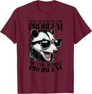 Don't Be Part Of The Problem Be The Whole Problem Opossum T-Shirt - T-Shirt | Maroon