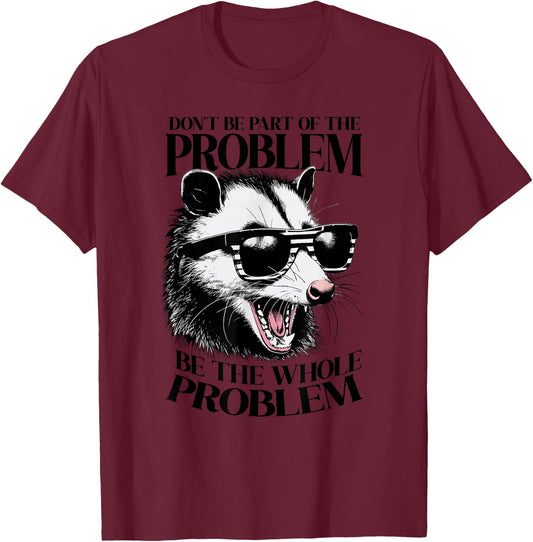 Don't Be Part Of The Problem Be The Whole Problem Opossum T-Shirt - T-Shirt | Maroon