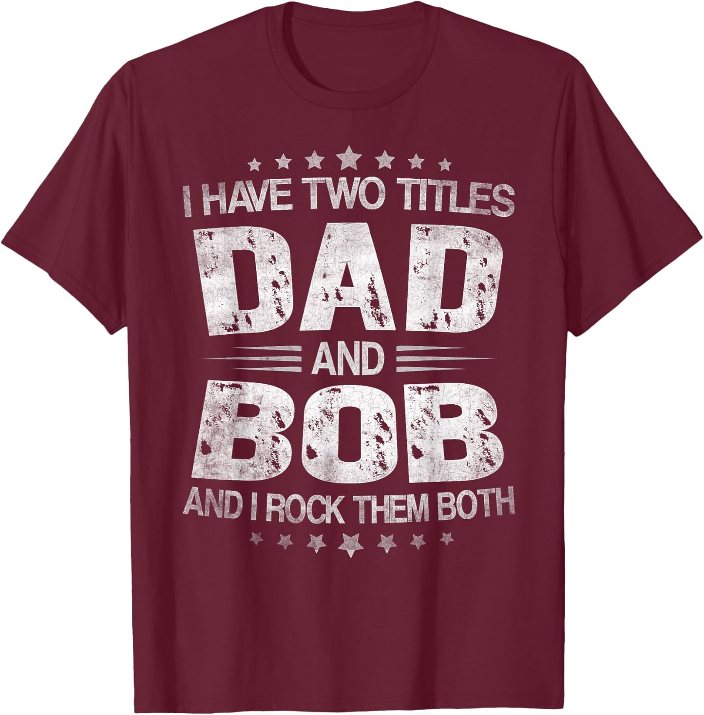 I Have Two Titles Dad And Bob Funny Father's Day T-Shirt - T-Shirt | Maroon