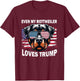 Even My Rottweiler Loves Trump, Trump Supporter Dog Lover T-Shirt - T-Shirt | Maroon