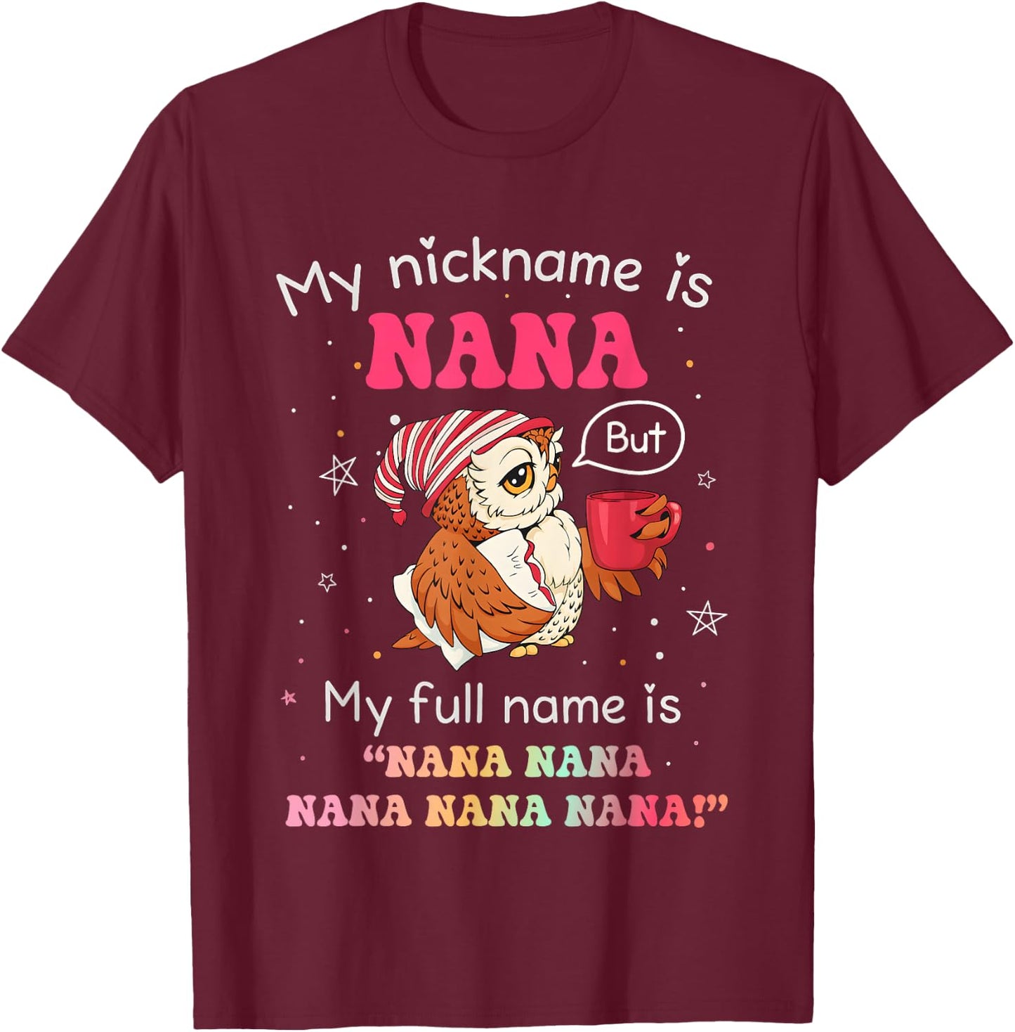 Owl My Nickname is Nana But My Full Name is Nana Nana Nana T-Shirt - T-Shirt | Maroon