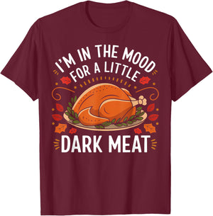 I'm In The Mood For A Little Dark Meat Funny Thanksgiving T-Shirt - T-Shirt | Maroon
