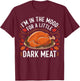 I'm In The Mood For A Little Dark Meat Funny Thanksgiving T-Shirt - T-Shirt | Maroon