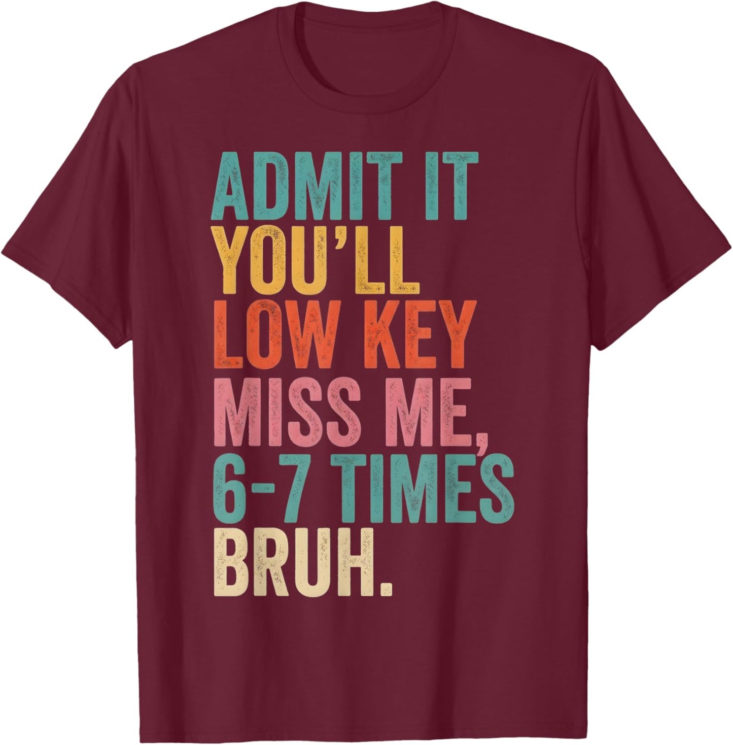 Last Day of School Admit It You'll Miss Me, 6-7 Times Bruh T-Shirt - T-Shirt | Maroon