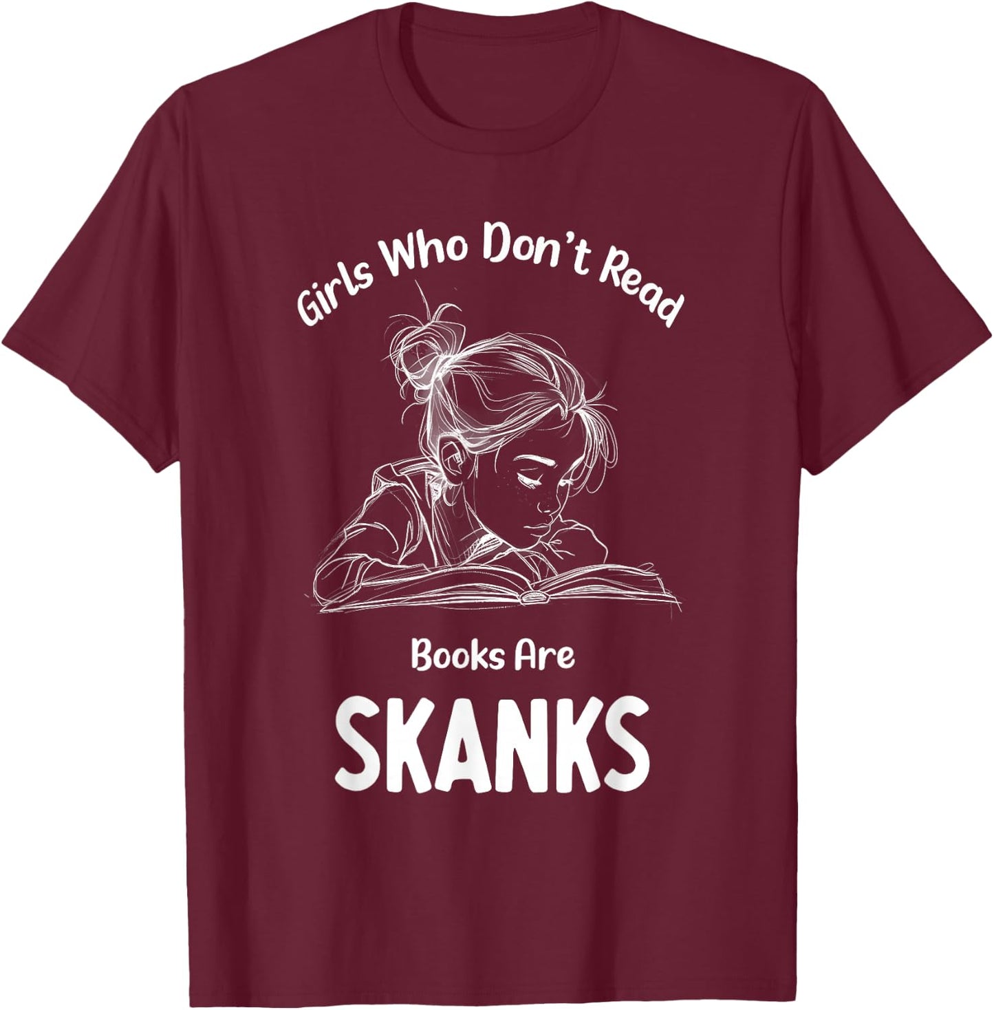 Girls who don't read book are skanks Funny design T-Shirt - T-Shirt | Maroon