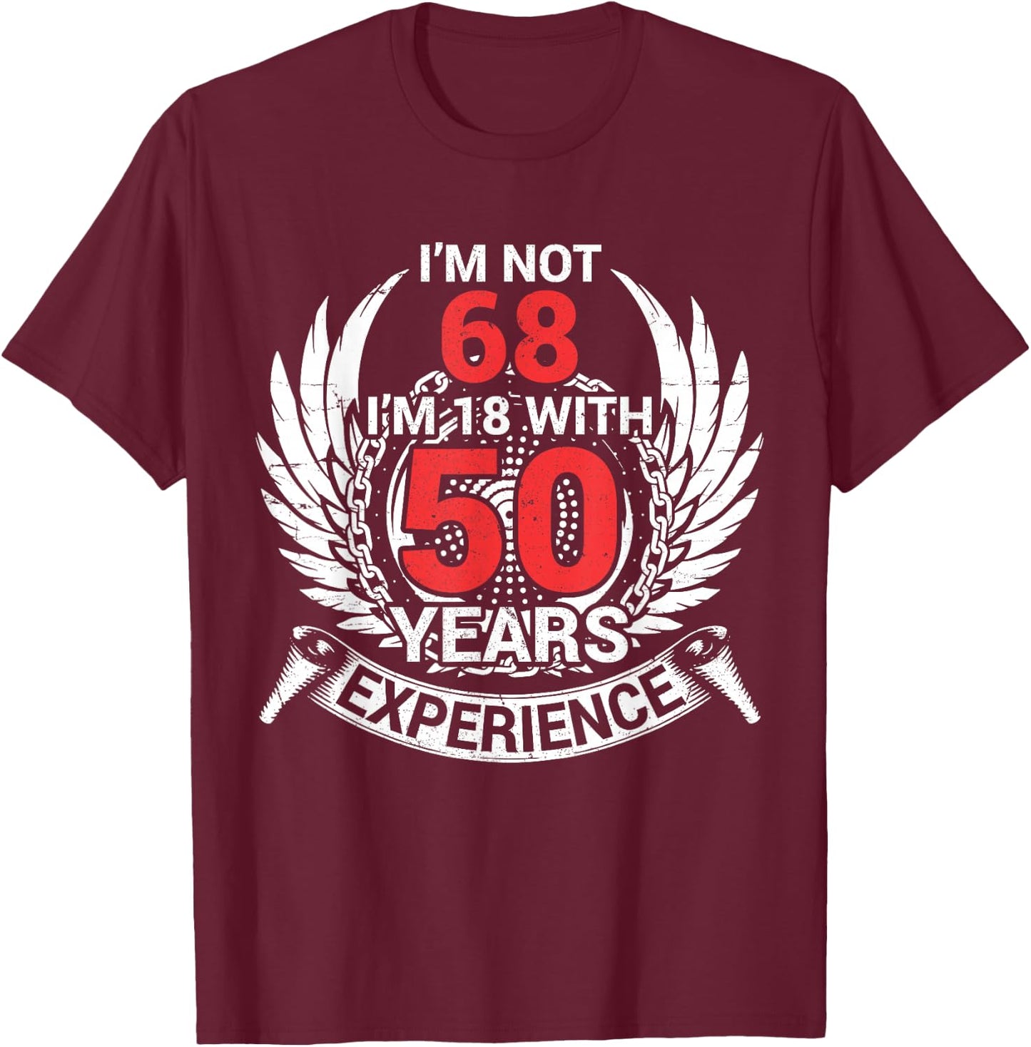 I'm Not 68 Years Birthday I'm 18 With 50 Years Of Experience T-Shirt - T-Shirt | Maroon