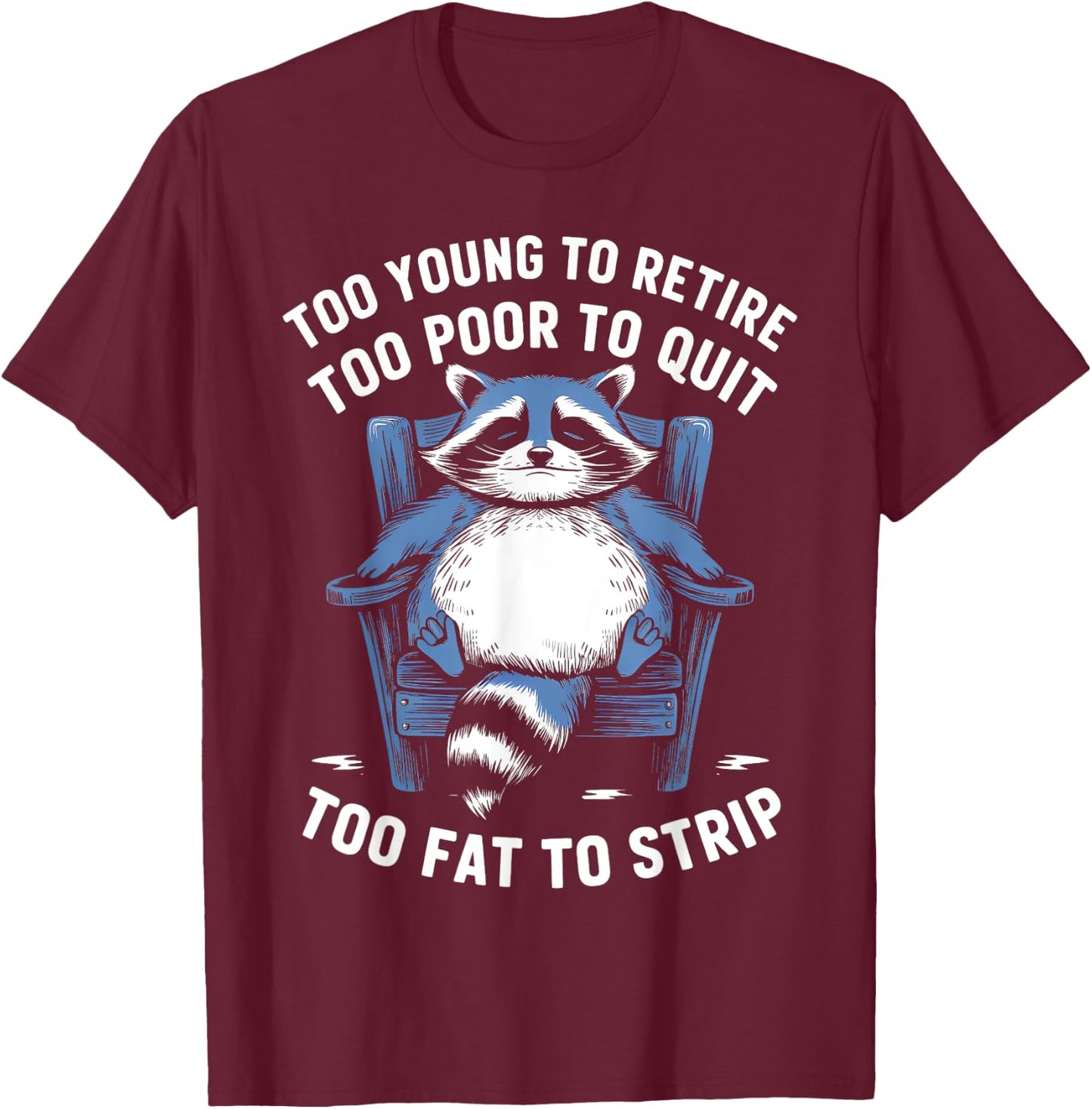Too Young To Retire Too Poor To Quit Too Fat Strip Racoon T-Shirt - T-Shirt | Maroon