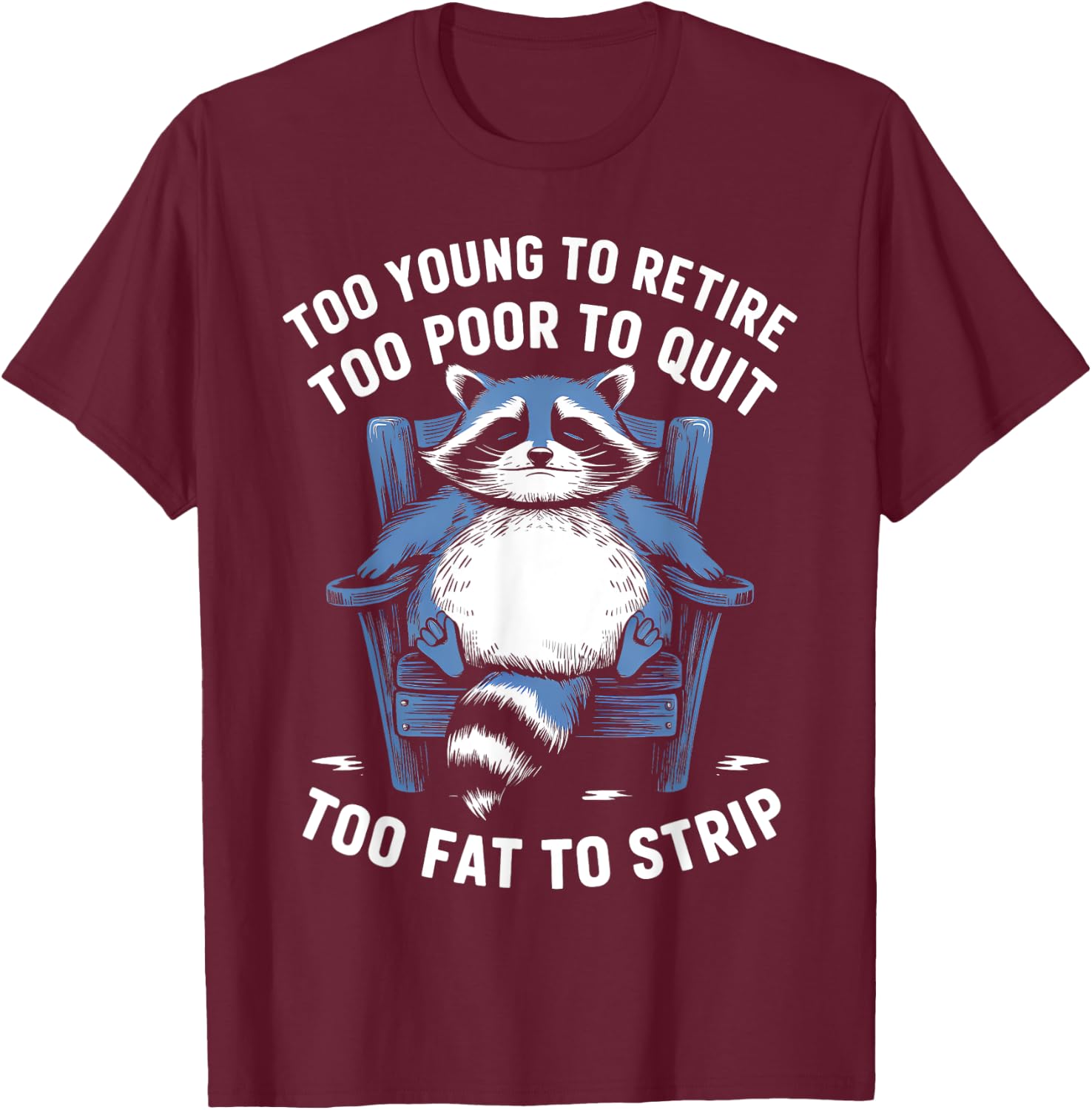 Too Young To Retire Too Poor To Quit Too Fat Strip Racoon T-Shirt - T-Shirt | Maroon