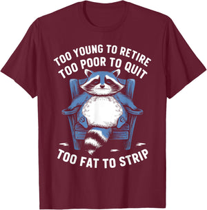 Too Young To Retire Too Poor To Quit Too Fat Strip Racoon T-Shirt - T-Shirt | Maroon