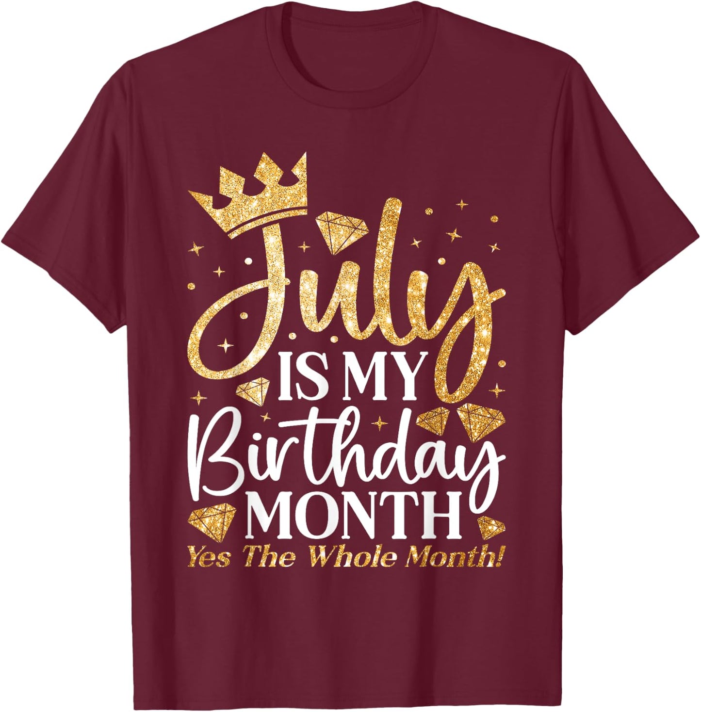 July Is My Birthday Yes The Whole Month July Queen Birthday T-Shirt - T-Shirt | Maroon