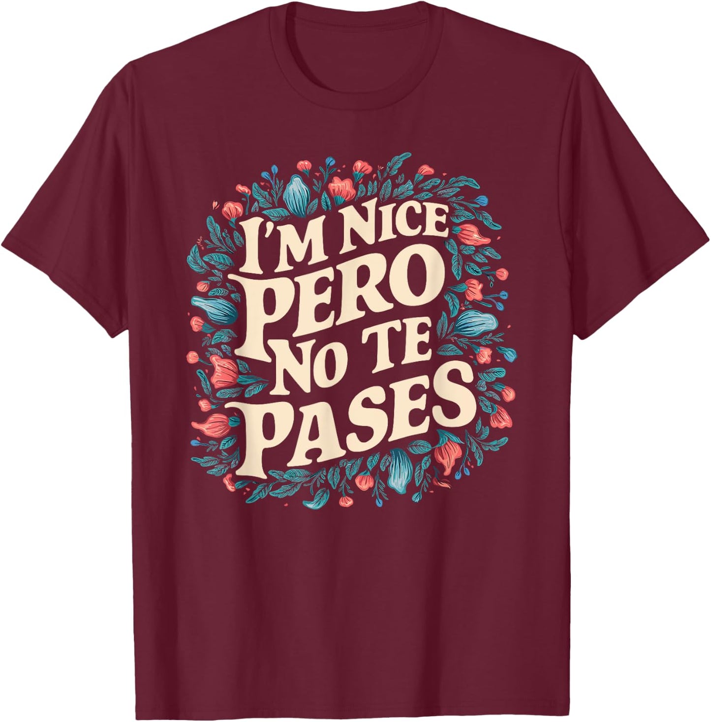 I'm Nice Pero No Te Pases Funny Cultura Spanglish Mexicana T-Shirt - T-Shirt | Maroon