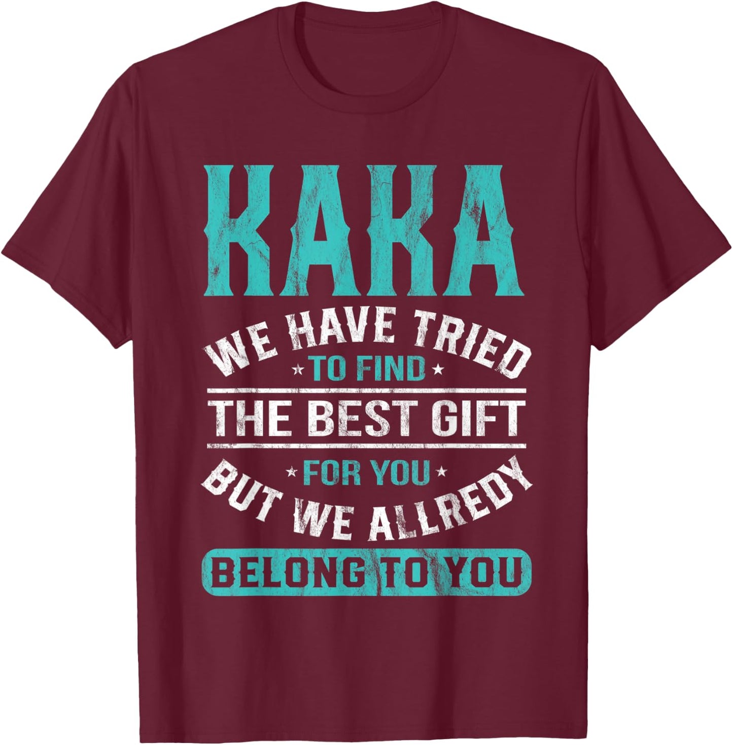 Kaka We Have Tried To Find The Best Gifts Father's Day T-Shirt - T-Shirt | Maroon