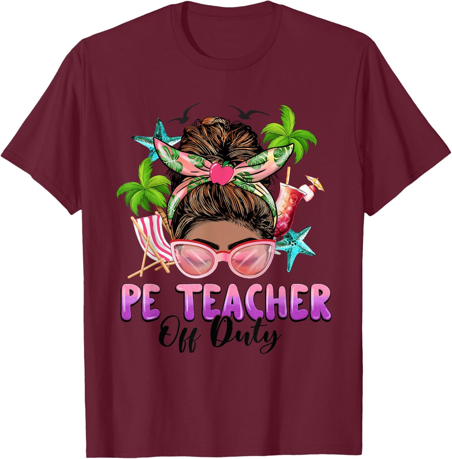 PE Teacher Off Duty Messy Bun Black Women Last Day Of School T-Shirt - T-Shirt | Maroon