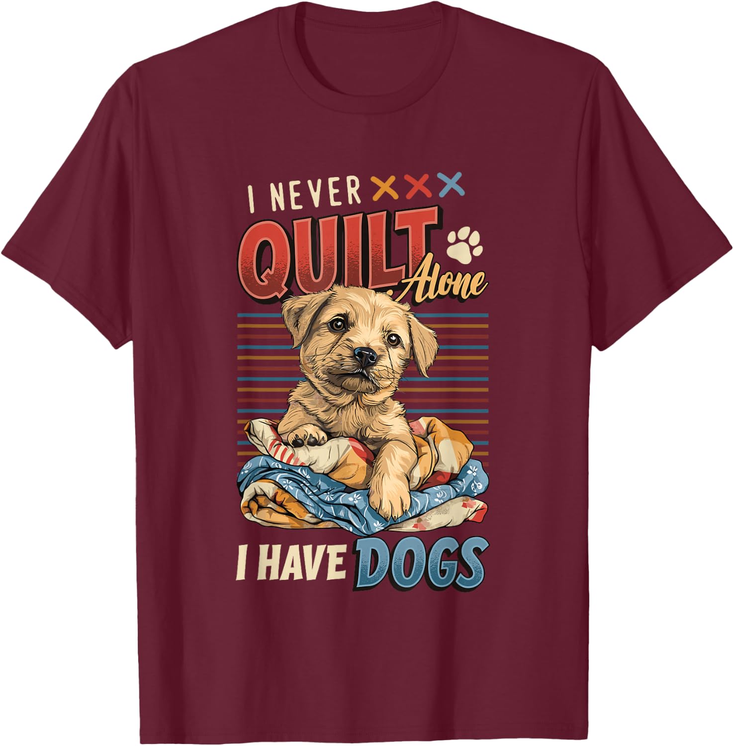 I Never Quilt Alone I Have Dogs Quilting T-Shirt - T-Shirt | Maroon