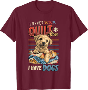 I Never Quilt Alone I Have Dogs Quilting T-Shirt - T-Shirt | Maroon