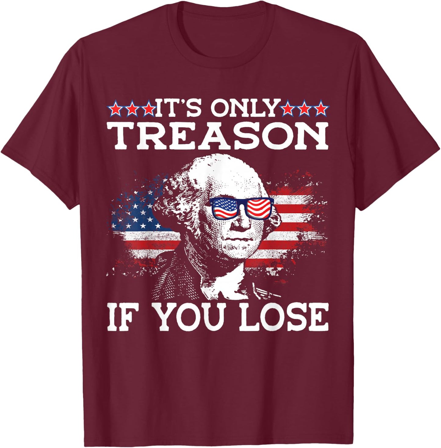 George Washington It's Only Treason If You Lose 4th Of July Men T-Shirt - T-Shirt | Maroon