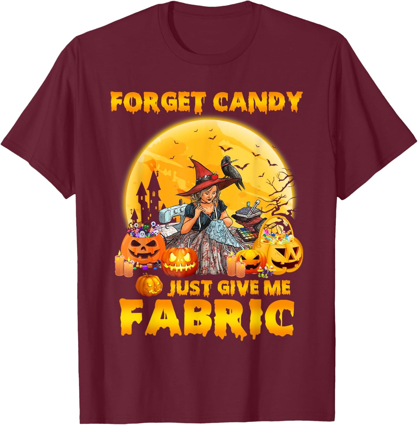 Forget Candy Just Give Me Fabric Halloween Sewing Quilting T-Shirt - T-Shirt | Maroon