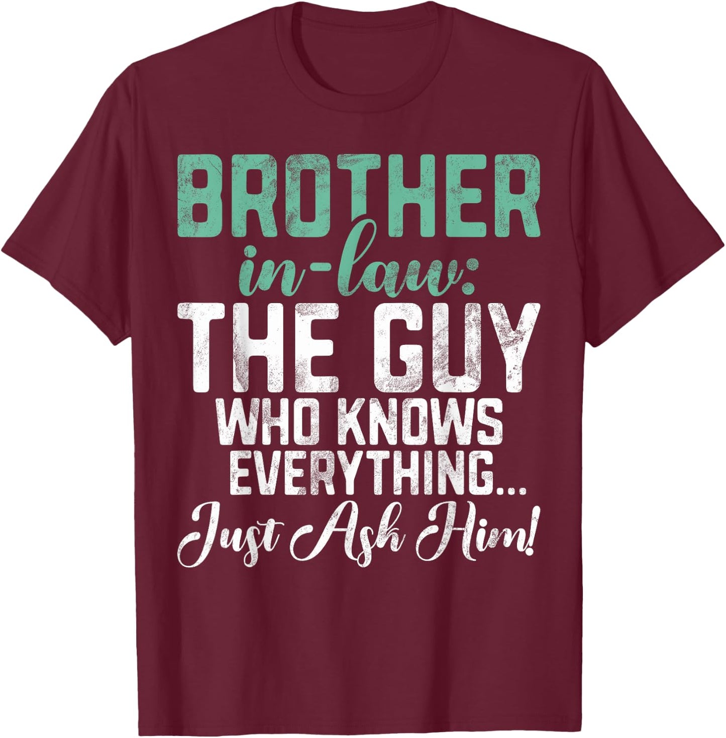 The Guy who knows everything just ash him Brother in Law T-Shirt - T-Shirt | Maroon