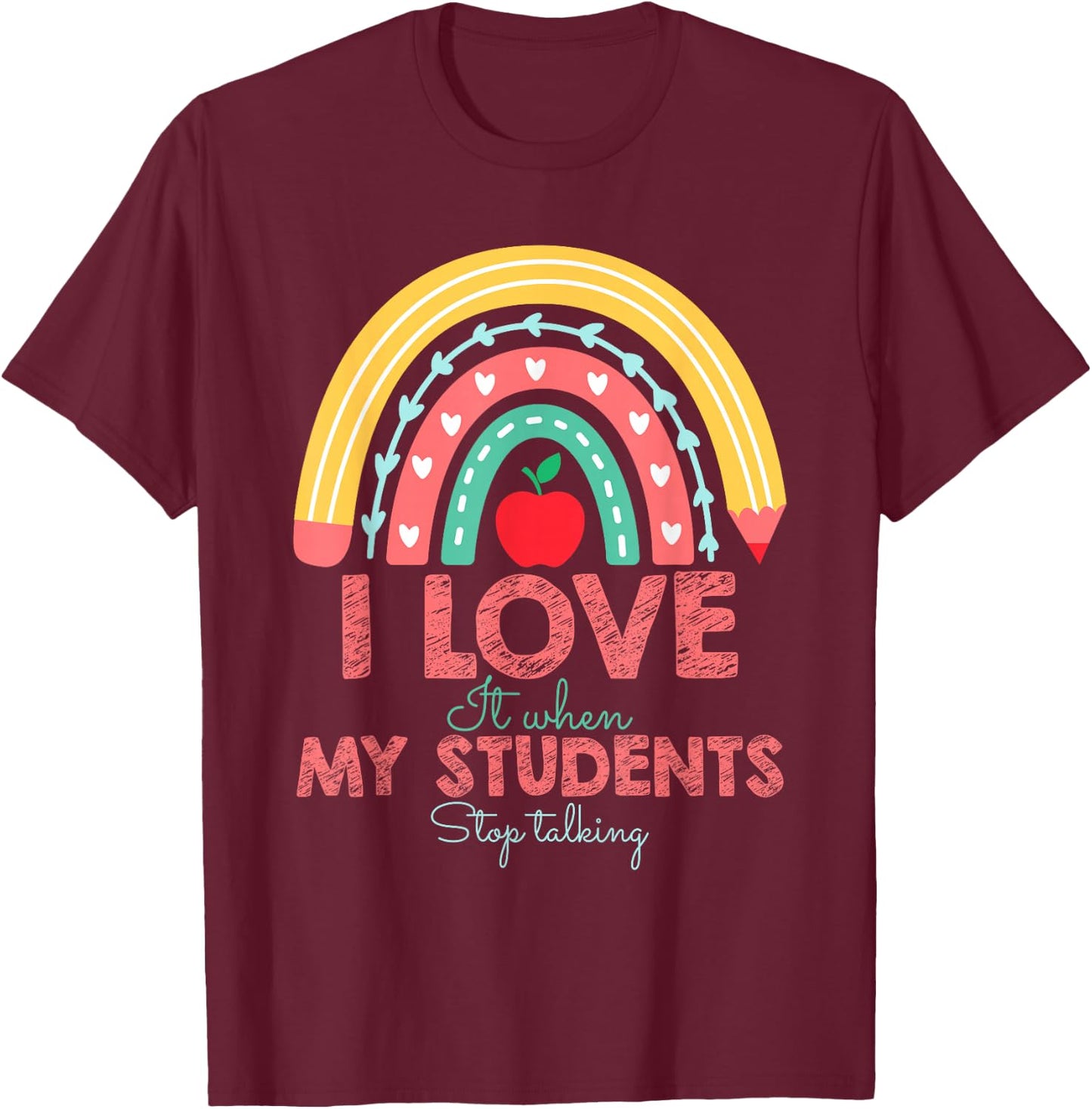 I Love It When My Students Stop Talking Funny Teacher T-Shirt - T-Shirt | Maroon