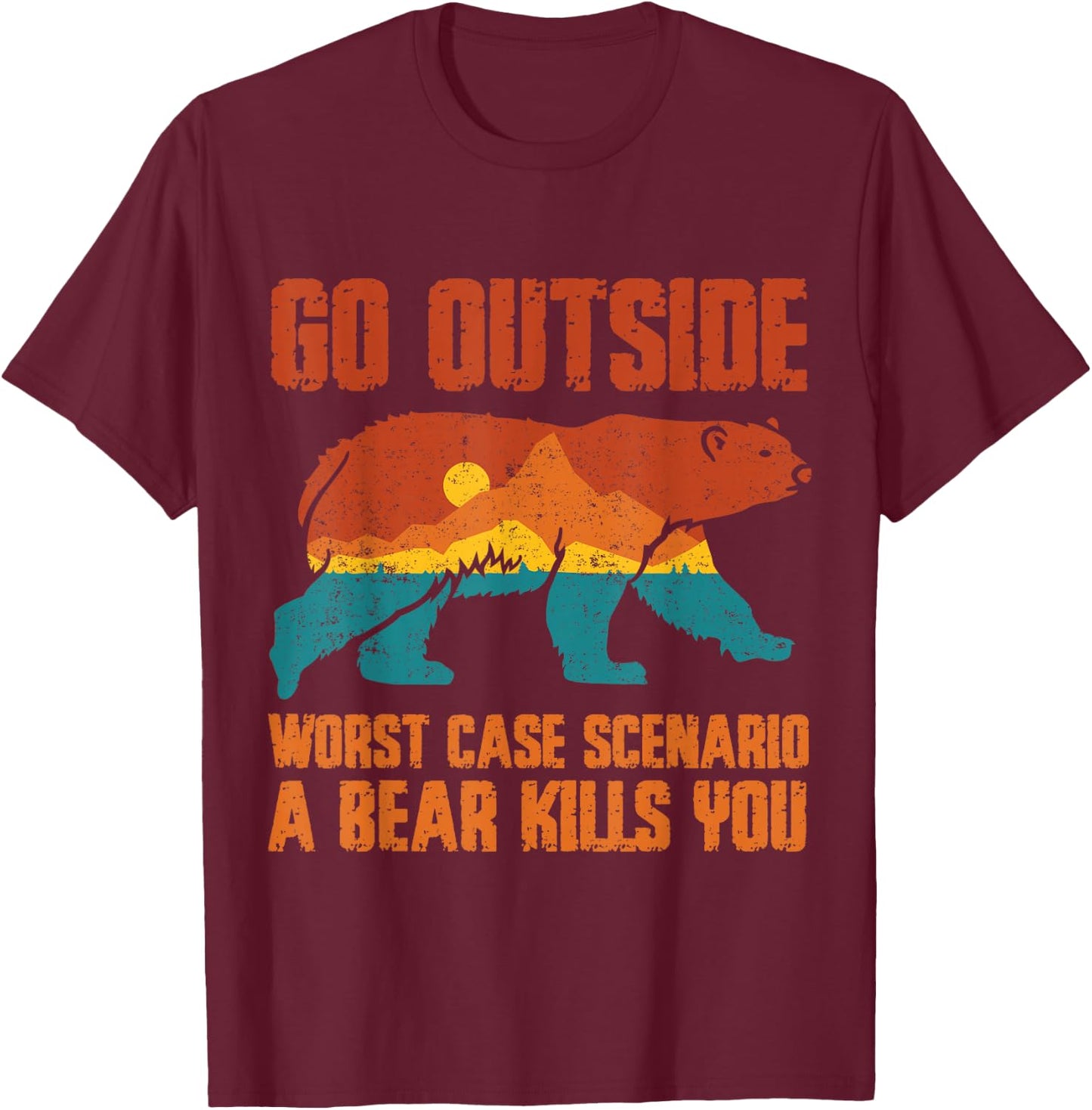 Go Outside Worst Case Scenario a Bear Kills You Camping T-Shirt - T-Shirt | Maroon