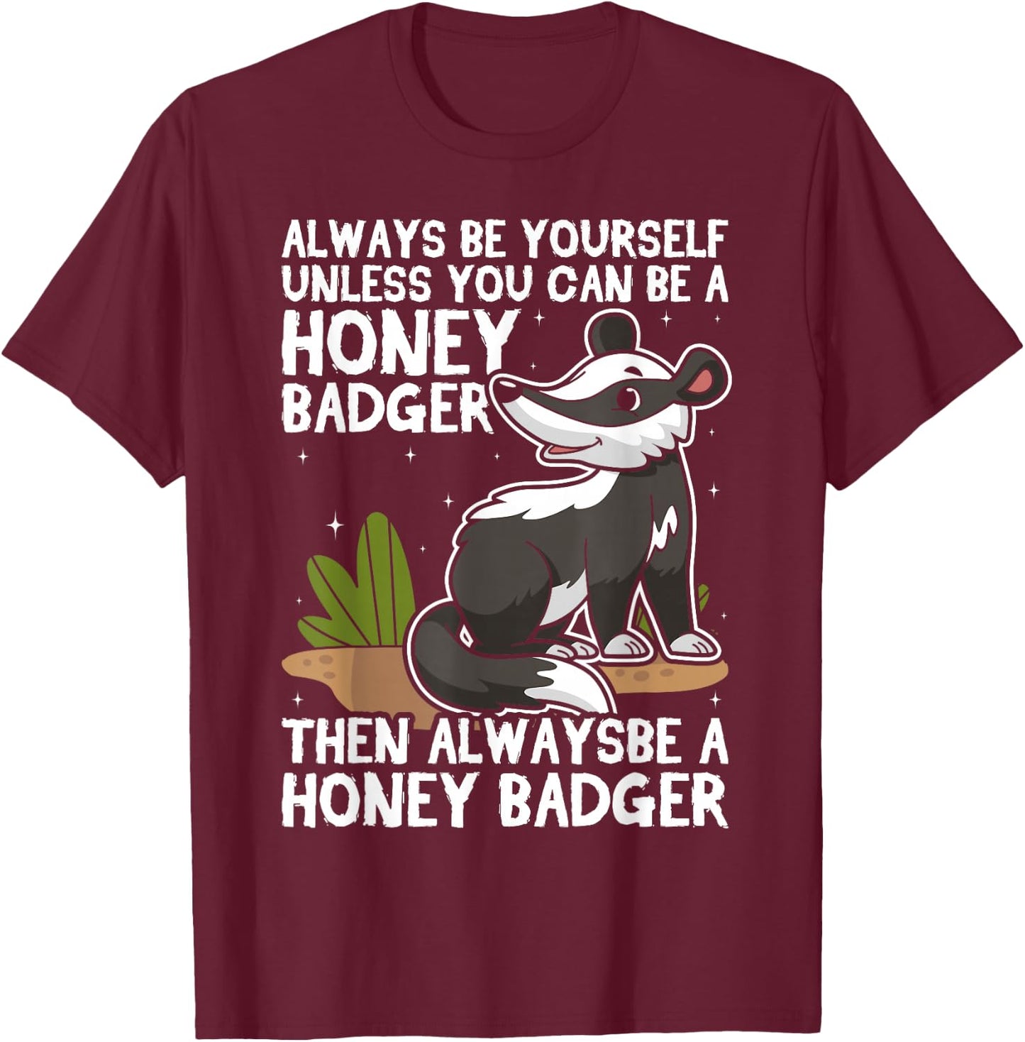 Always Be Yourself Unless You Can Be A Honey Badger T-Shirt - T-Shirt | Maroon