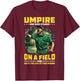 Umpire, One Who Stands On A Field And Gets Yelled At T-Shirt - T-Shirt | Maroon