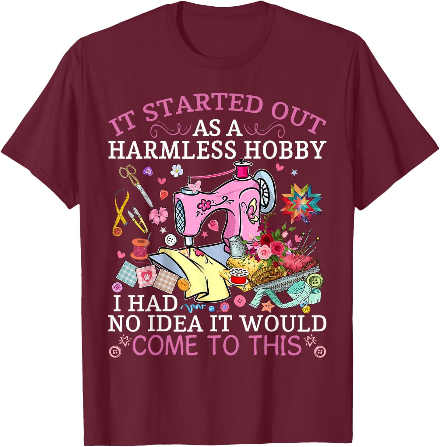 Funny Quilting It Started Out As A Harmless Hobby Sewing T-Shirt - T-Shirt | Maroon