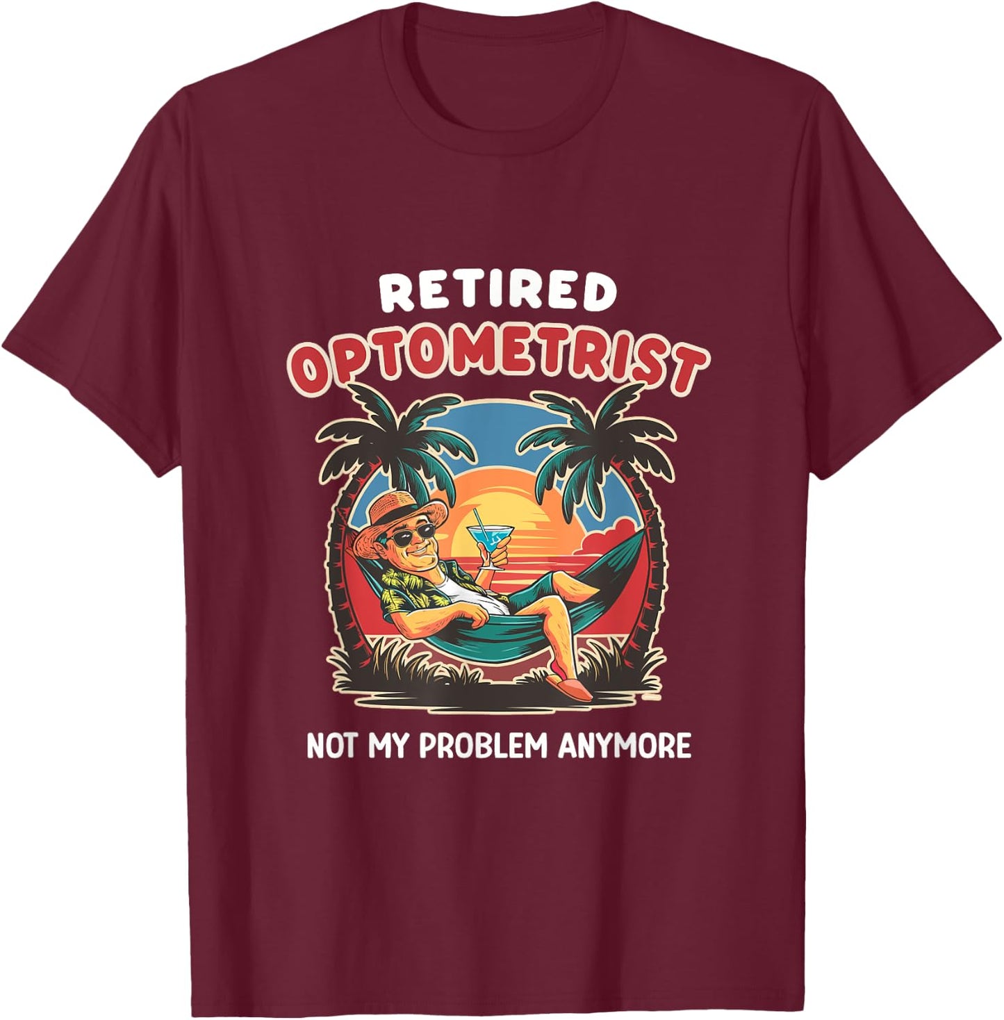 Funny Retired Optometrist Not My Problem Anymore Retirement T-Shirt - T-Shirt | Maroon
