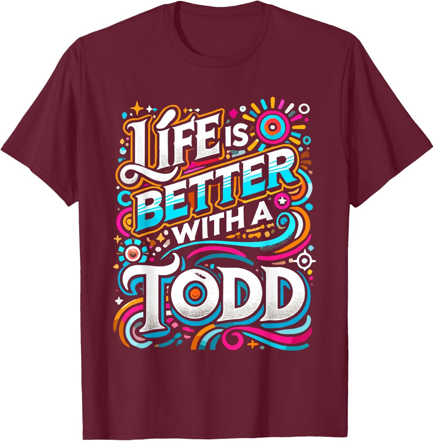 Life Is Better With A TODD Name TODD T-Shirt - T-Shirt | Maroon