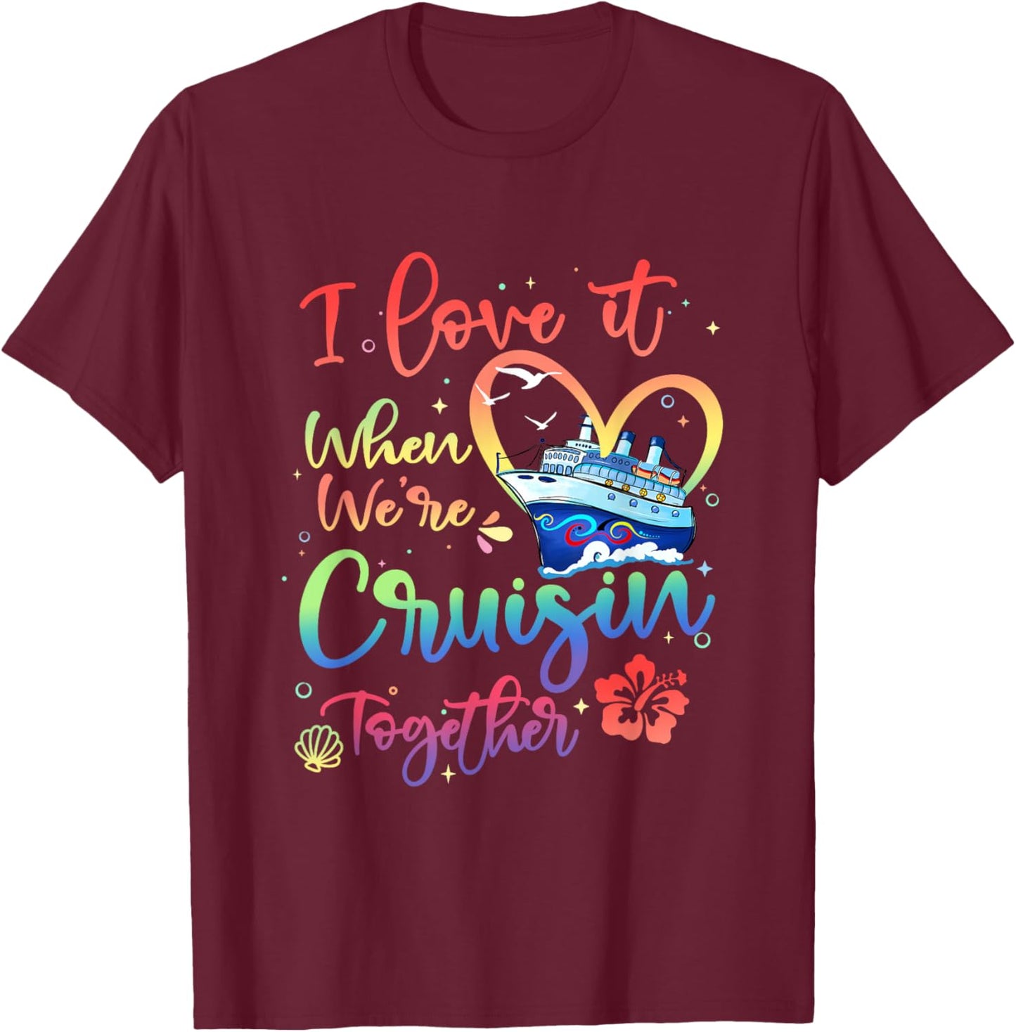 I Love It When We are Cruisin Together Funny Cruise Lover T-Shirt - T-Shirt | Maroon