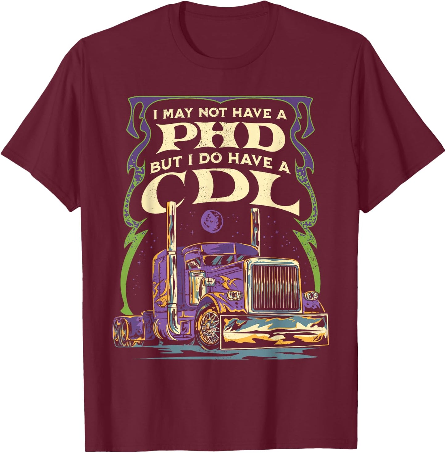 CDL Trucker Truck Driver I May Not Have A PhD Funny Driving T-Shirt - T-Shirt | Maroon