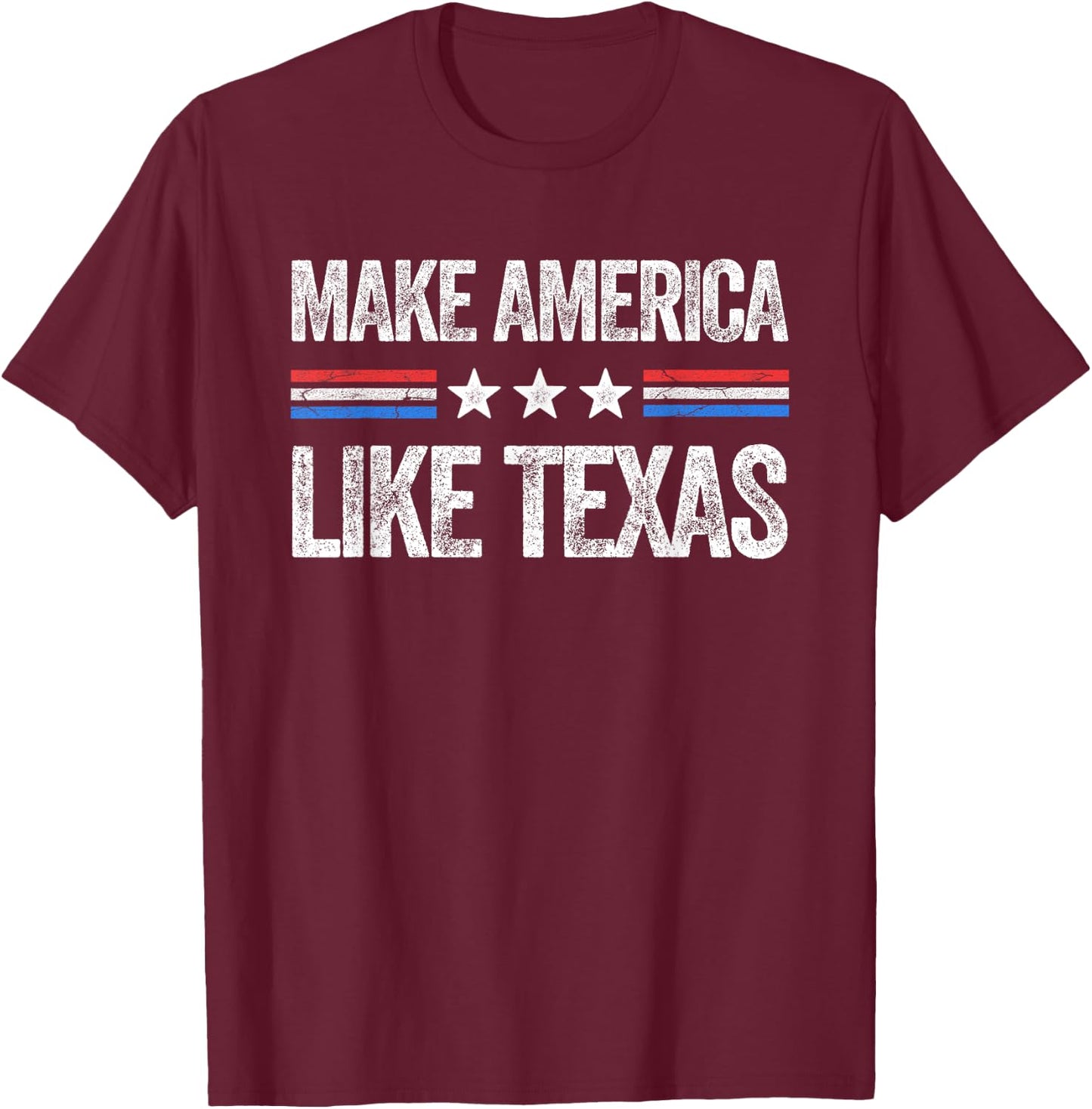 Make America Like Texas Funny US Patriotic 4th of July T-Shirt - T-Shirt | Maroon