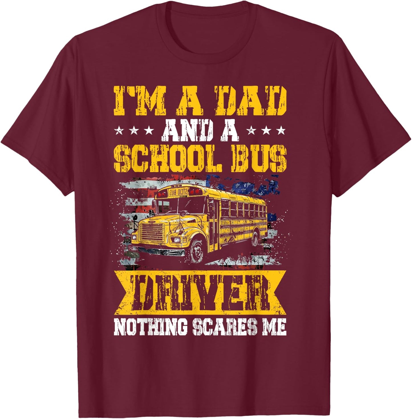 I'm a Dad and a School Bus Driver Nothing Scares Me Funny T-Shirt - T-Shirt | Maroon