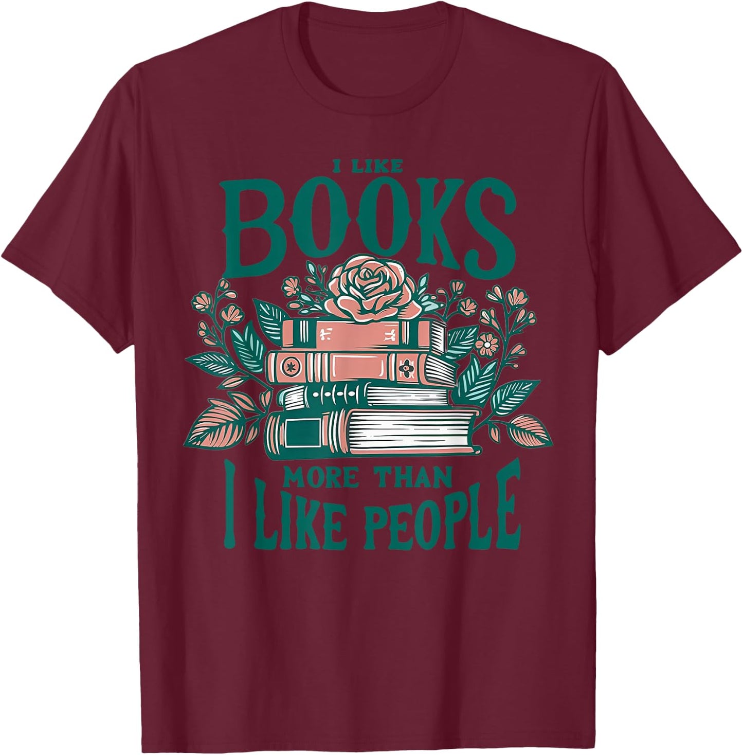 I Like Books More Than I Like People T-Shirt - T-Shirt | Maroon