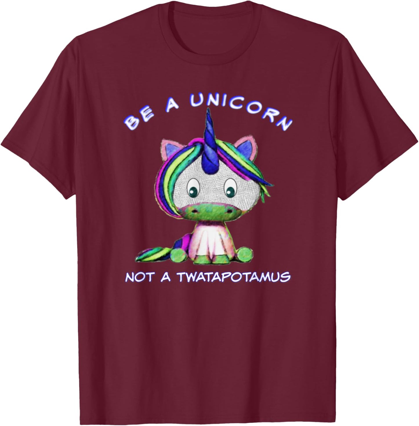 Be A Unicorn Not A Twatapotamus Cute Sassy Funny T-Shirt - T-Shirt | Maroon