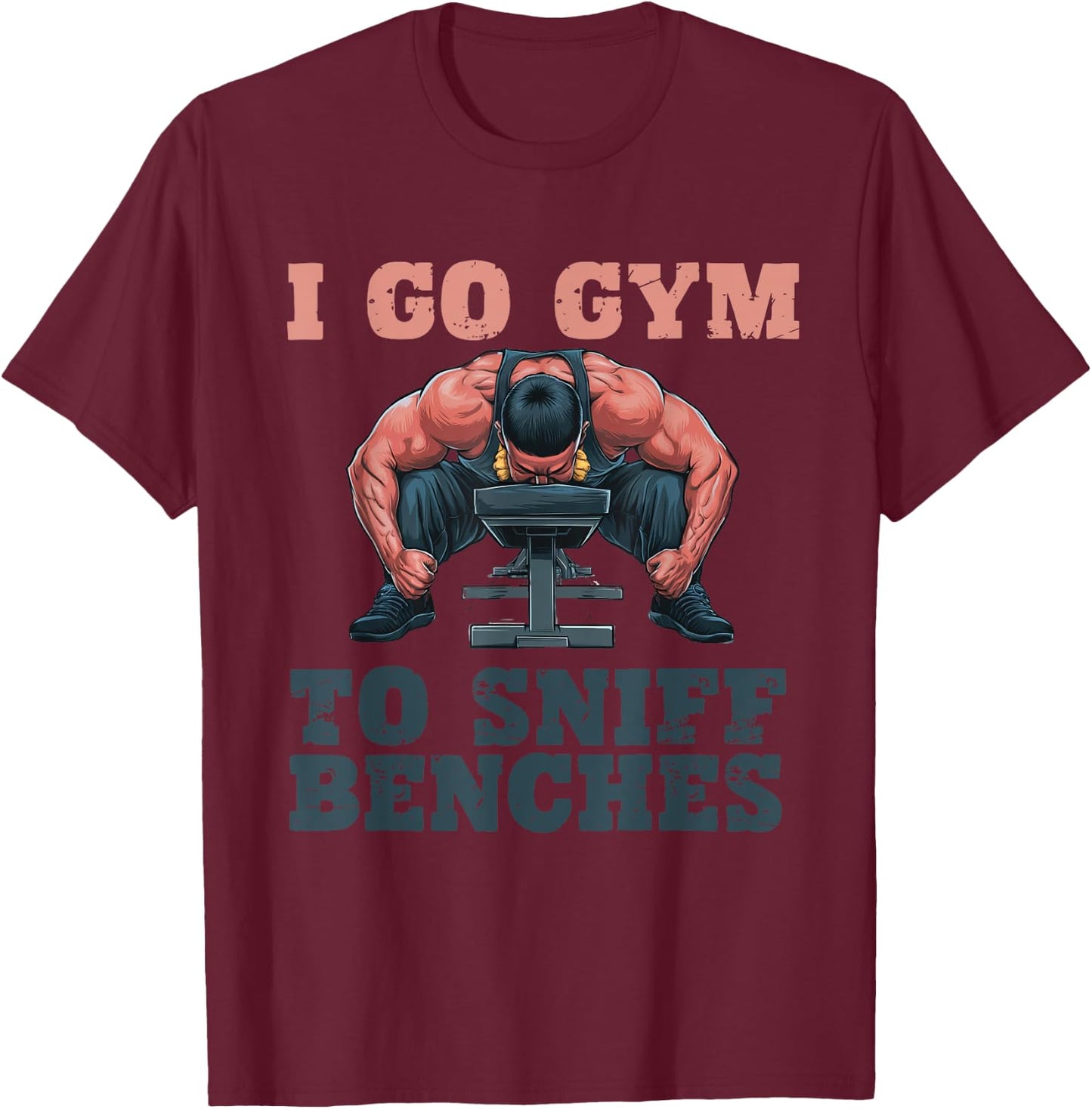 I Go Gym To Sniff Benches Funny Embarrassing Workout Meme T-Shirt - T-Shirt | Maroon